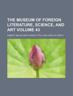 Book cover for The Museum of Foreign Literature, Science, and Art Volume 43