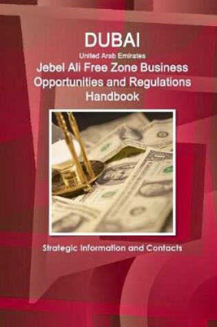 Cover of Dubai (United Arab Emirates) Jebel Ali Free Zone Business Opportunities and Regulations Handbook - Strategic Information and Contacts