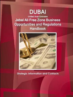 Book cover for Dubai (United Arab Emirates) Jebel Ali Free Zone Business Opportunities and Regulations Handbook - Strategic Information and Contacts