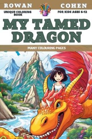 Cover of Unique Coloring Book for kids Ages 6-12 - My tamed dragon - Many colouring pages