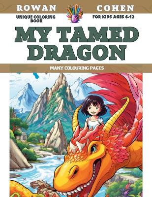 Book cover for Unique Coloring Book for kids Ages 6-12 - My tamed dragon - Many colouring pages