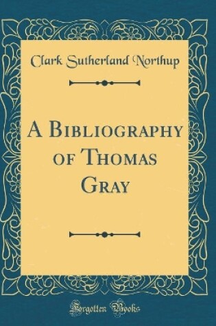 Cover of A Bibliography of Thomas Gray (Classic Reprint)