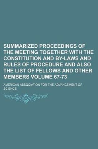 Cover of Summarized Proceedings of the Meeting Together with the Constitution and By-Laws and Rules of Procedure and Also the List of Fellows and Other Members Volume 67-73