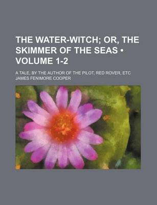 Book cover for The Water-Witch (Volume 1-2); Or, the Skimmer of the Seas. a Tale, by the Author of the Pilot, Red Rover, Etc