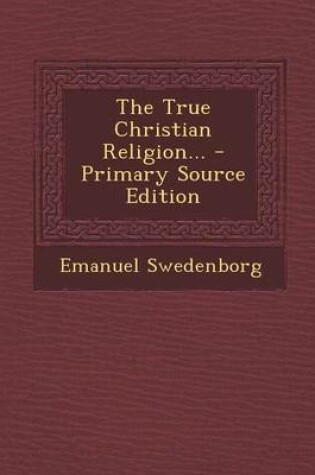 Cover of The True Christian Religion... - Primary Source Edition