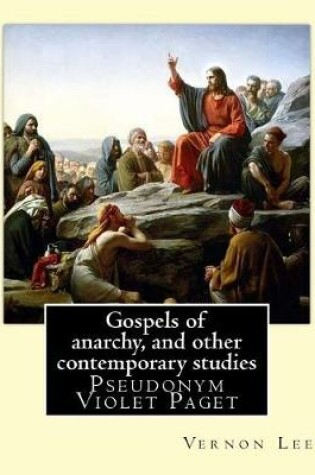 Cover of Gospels of anarchy, and other contemporary studies By