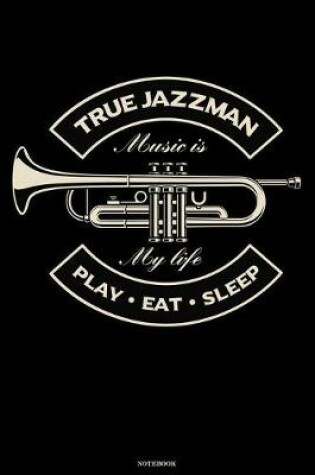 Cover of True Jazzman Music is My Life Play Eat Sleep Notebook