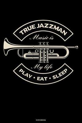 Book cover for True Jazzman Music is My Life Play Eat Sleep Notebook