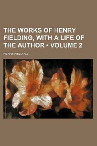 Cover of The Works of Henry Fielding, with a Life of the Author (Volume 2)