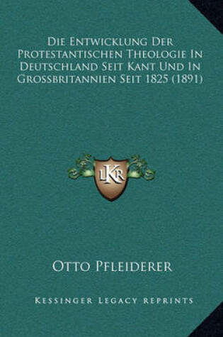 Cover of Die Entwicklung Der Protestantischen Theologie in Deutschland Seit Kant Und in Grossbritannien Seit 1825 (1891)