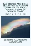 Book cover for Key Themes And Bible Teachings By Natural Divisions - Book 1 - Counsel Aaron To Counsel Magic