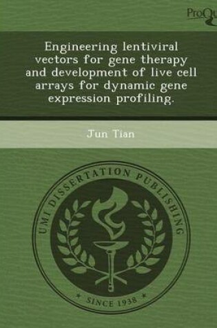 Cover of Engineering Lentiviral Vectors for Gene Therapy and Development of Live Cell Arrays for Dynamic Gene Expression Profiling