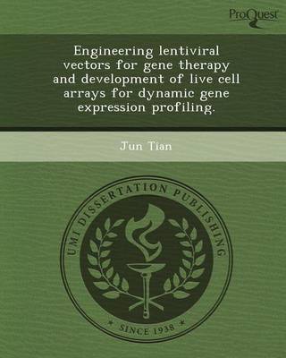 Book cover for Engineering Lentiviral Vectors for Gene Therapy and Development of Live Cell Arrays for Dynamic Gene Expression Profiling