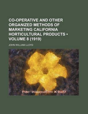 Book cover for Co-Operative and Other Organized Methods of Marketing California Horticultural Products (Volume 8 (1919))