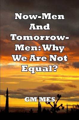 Book cover for Now-Men And Tomorrow-Men: Why We Are Not Equal?