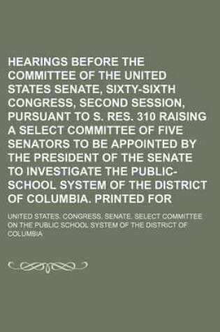 Cover of Hearings Before the Select Committee of the United States Senate, Sixty-Sixth Congress, Second Session, Pursuant to S. Res. 310 Raising a Select Committee of Five Senators to Be Appointed by the President of the Senate to Investigate the Public-School (Vo