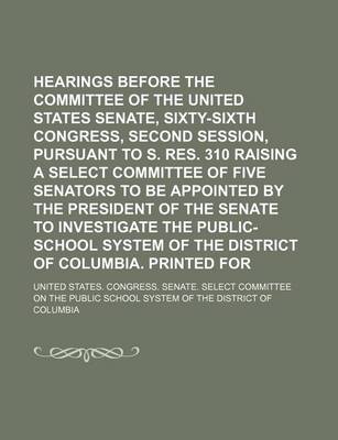 Book cover for Hearings Before the Select Committee of the United States Senate, Sixty-Sixth Congress, Second Session, Pursuant to S. Res. 310 Raising a Select Committee of Five Senators to Be Appointed by the President of the Senate to Investigate the Public-School (Vo