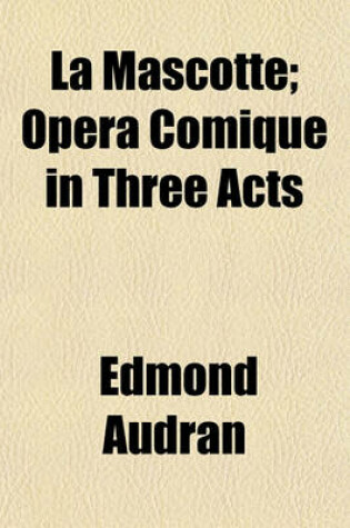 Cover of La Mascotte; Opera Comique in Three Acts