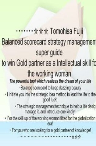 Cover of Tomohisa Fujii Balanced scorecard strategy management super guide to win Gold partner as a Intellectual skill for the working woman