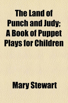Book cover for The Land of Punch and Judy; A Book of Puppet Plays for Children
