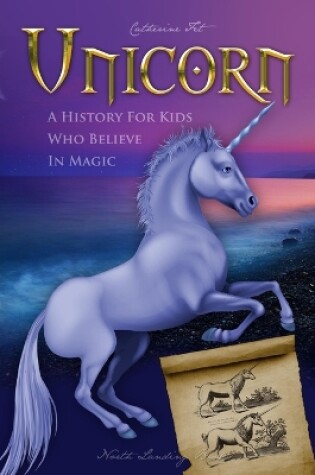Cover of Unicorn - A History for Kids Who Believe in Magic