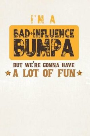 Cover of I'm A Bad Influence Bumpa But We're Gonna Have A Lot Of Fun