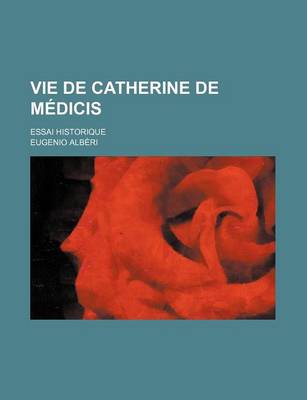 Book cover for Vie de Catherine de Medicis; Essai Historique