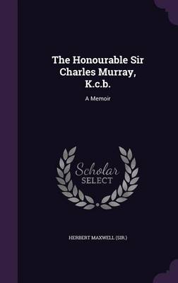 Book cover for The Honourable Sir Charles Murray, K.C.B.