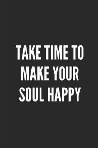 Cover of Take Time to Make Your Soul Happy