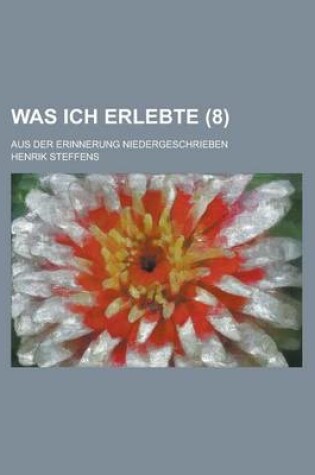 Cover of Was Ich Erlebte; Aus Der Erinnerung Niedergeschrieben (8 )