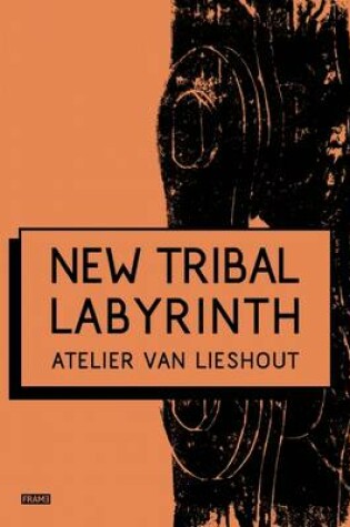 Cover of New Tribal Labyrinth:Atelier Van Lieshout