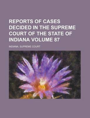 Book cover for Reports of Cases Decided in the Supreme Court of the State of Indiana Volume 87