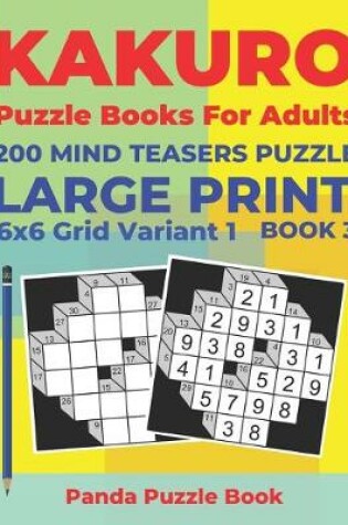 Cover of Kakuro Puzzle Books For Adults - 200 Mind Teasers Puzzle - Large Print - 6x6 Grid Variant 1 - Book 3