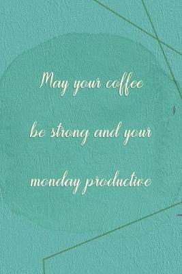 Book cover for May Your Coffee Be Strong And Your Monday Productive