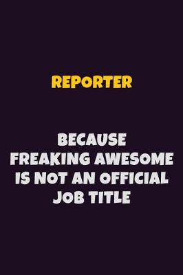 Book cover for Reporter, Because Freaking Awesome Is Not An Official Job Title