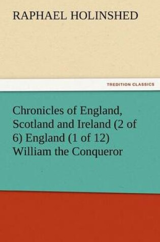 Cover of Chronicles of England, Scotland and Ireland (2 of 6) England (1 of 12) William the Conqueror