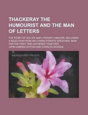 Book cover for Thackeray the Humourist and the Man of Letters; The Story of His Life and Literary Labours, Including a Selection from His Characteristic Speeches, No