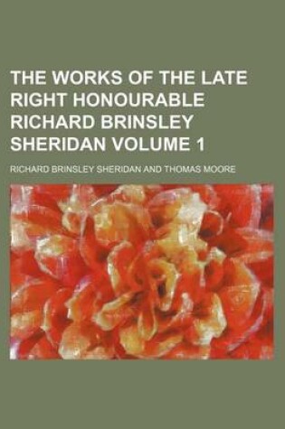 Cover of The Works of the Late Right Honourable Richard Brinsley Sheridan Volume 1
