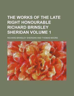 Book cover for The Works of the Late Right Honourable Richard Brinsley Sheridan Volume 1