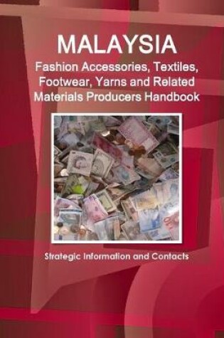 Cover of Malaysia Fashion Accessories, Textiles, Footwear, Yarns and Related Materials Producers Handbook - Strategic Information and Contacts