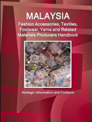 Book cover for Malaysia Fashion Accessories, Textiles, Footwear, Yarns and Related Materials Producers Handbook - Strategic Information and Contacts