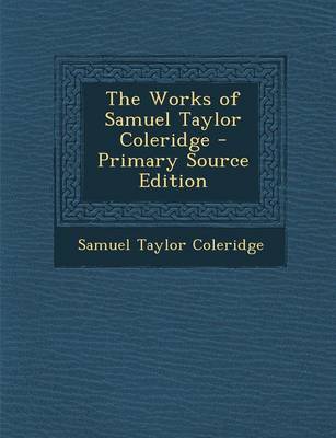 Book cover for The Works of Samuel Taylor Coleridge - Primary Source Edition