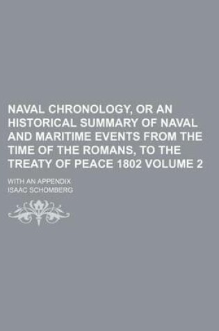 Cover of Naval Chronology, or an Historical Summary of Naval and Maritime Events from the Time of the Romans, to the Treaty of Peace 1802 Volume 2; With an Appendix