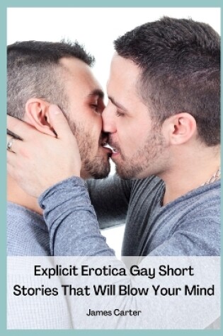 Cover of Explicit Erotica Gay Short Stories That Will Blow Your Mind