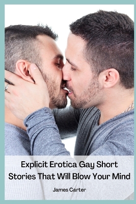 Book cover for Explicit Erotica Gay Short Stories That Will Blow Your Mind