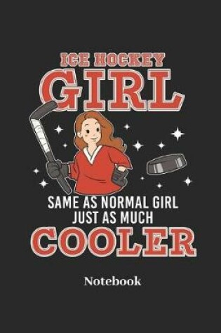 Cover of Ice Hockey Girl Same As Normal Girl Just As Much Cooler Notebook