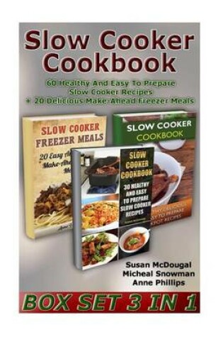 Cover of Slow Cooker Cookbook Box Set 3 in 1. 60 Healthy and Easy to Prepare Slow Cooker Recipes + 20 Delicious Make-Ahead Freezer Meals