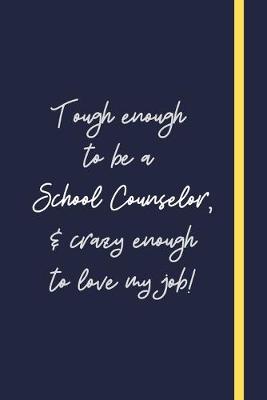 Book cover for Tough enough to be a School Counselor, & crazy enough to love my job!