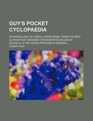 Book cover for Guy's Pocket Cyclopaedia; Or Miscellany of Useful Knowledge, from the Best Authorities Designed for Senior Scholars in Schools, & for Young Persons in General