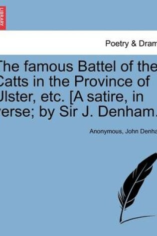 Cover of The Famous Battel of the Catts in the Province of Ulster, Etc. [A Satire, in Verse; By Sir J. Denham.]